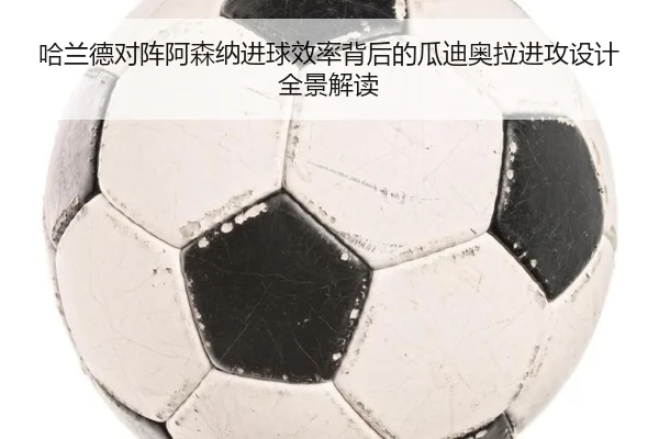 哈兰德对阵阿森纳进球效率背后的瓜迪奥拉进攻设计全景解读